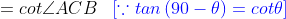 =cot\angle ACB\; \; \; {\color{Blue} [\because tan\left ( 90-\theta \right )=cot\theta ]}